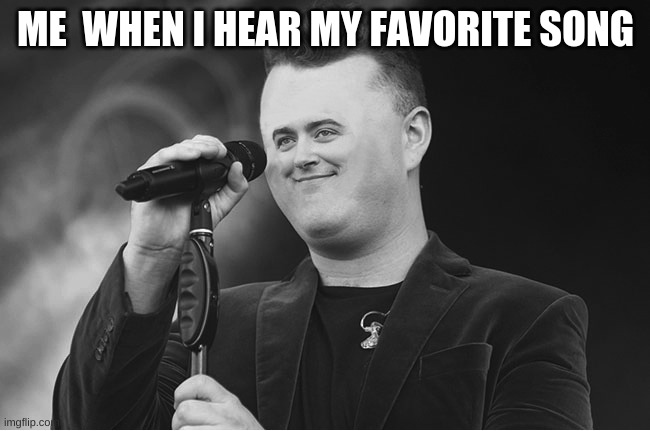 ME  WHEN I HEAR MY FAVORITE SONG | image tagged in me | made w/ Imgflip meme maker