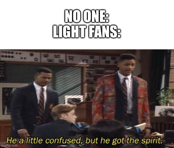 I personally like L better | NO ONE:
LIGHT FANS: | image tagged in fresh prince he a little confused but he got the spirit | made w/ Imgflip meme maker