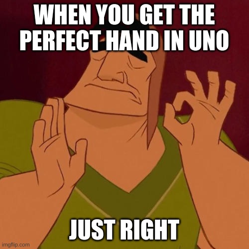 When X just right | WHEN YOU GET THE PERFECT HAND IN UNO JUST RIGHT | image tagged in when x just right | made w/ Imgflip meme maker