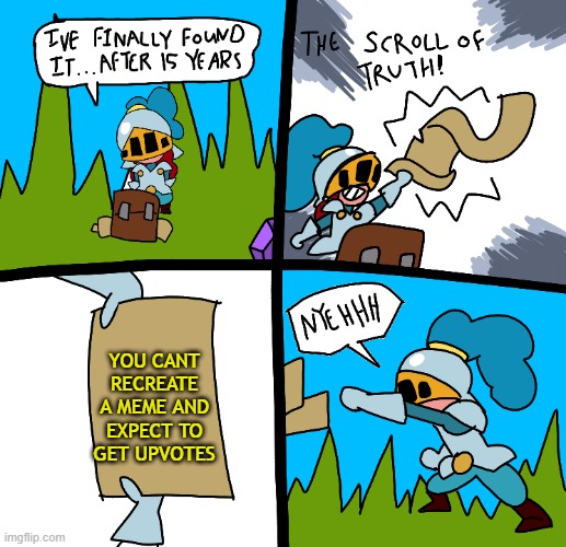 The scroll of truth |  YOU CANT RECREATE A MEME AND EXPECT TO GET UPVOTES | image tagged in the scroll of truth,memes,funny,parks and recreation | made w/ Imgflip meme maker