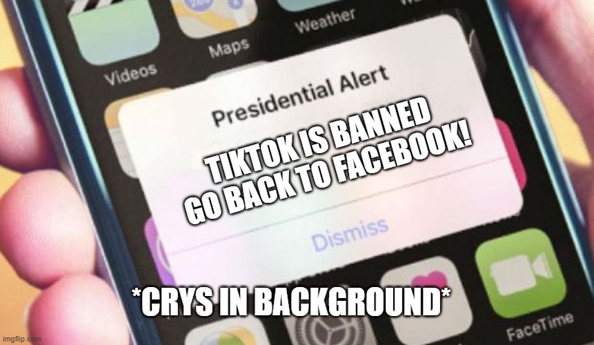 Presidential Alert | TIKTOK IS BANNED GO BACK TO FACEBOOK! *CRYS IN BACKGROUND* | image tagged in memes,presidential alert | made w/ Imgflip meme maker