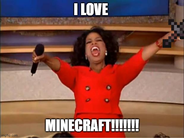 Oprah You Get A | I LOVE; MINECRAFT!!!!!!! | image tagged in memes,oprah you get a,yes | made w/ Imgflip meme maker