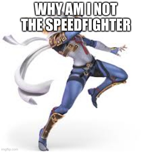 WHY AM I NOT THE SPEEDFIGHTER | made w/ Imgflip meme maker