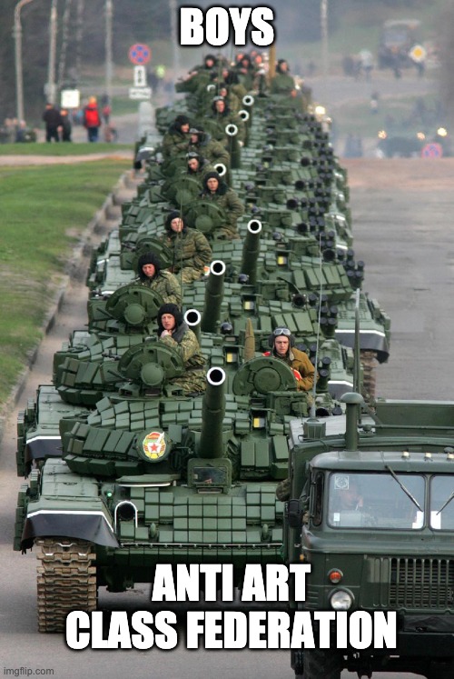 Russian Tank Parade 3 | BOYS; ANTI ART CLASS FEDERATION | image tagged in russian tank parade 3 | made w/ Imgflip meme maker