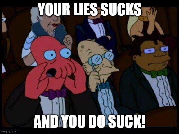 When People Lie alot.... | YOUR LIES SUCKS; AND YOU DO SUCK! | image tagged in memes,you should feel bad zoidberg,futurama,futurama zoidberg | made w/ Imgflip meme maker