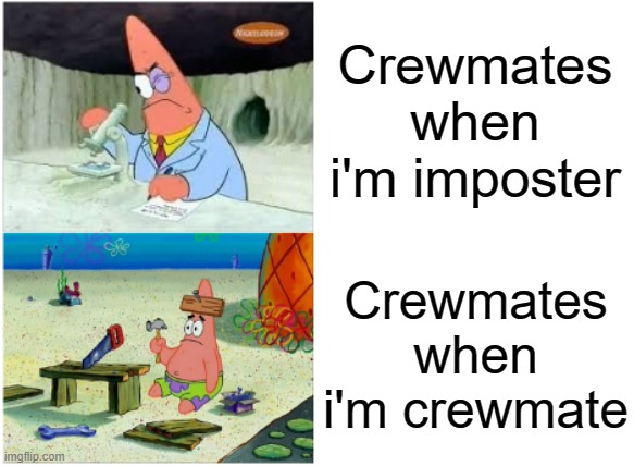 Smart & Dumb Patrick | Crewmates when i'm imposter; Crewmates when i'm crewmate | image tagged in patrick smart dumb,memes,among us | made w/ Imgflip meme maker