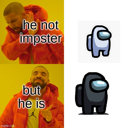 Drake Hotline Bling Meme | he not impster; but he is | image tagged in memes,drake hotline bling | made w/ Imgflip meme maker