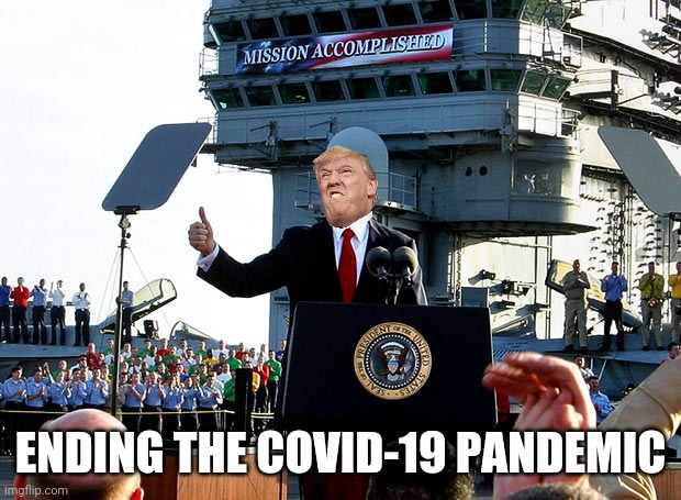 White House Press Release Declares Pandemic Over | ENDING THE COVID-19 PANDEMIC | image tagged in mission accomplished | made w/ Imgflip meme maker