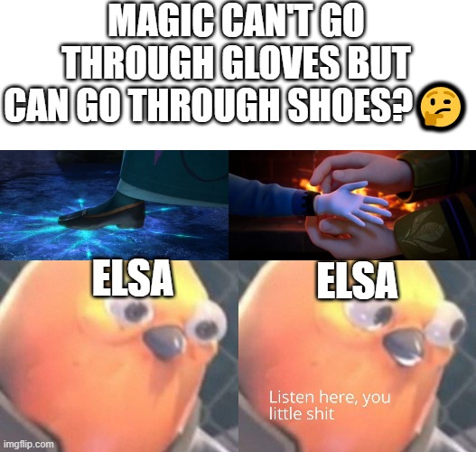 Frozen logic. | MAGIC CAN'T GO THROUGH GLOVES BUT CAN GO THROUGH SHOES?🤔; ELSA; ELSA | image tagged in frozen,memes,logic | made w/ Imgflip meme maker