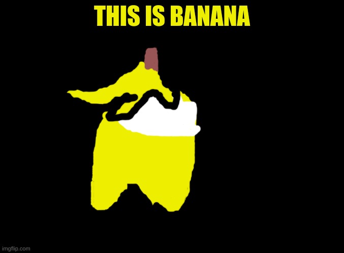 blank black | THIS IS BANANA | image tagged in blank black | made w/ Imgflip meme maker