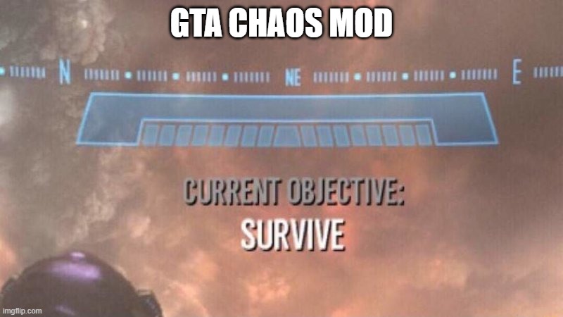 Current Objective: Survive | GTA CHAOS MOD | image tagged in current objective survive | made w/ Imgflip meme maker