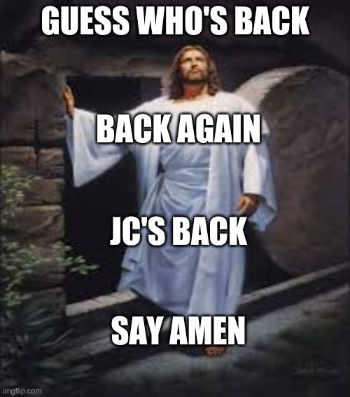 JC's Back | GUESS WHO'S BACK; BACK AGAIN; JC'S BACK; SAY AMEN | image tagged in j3sus | made w/ Imgflip meme maker