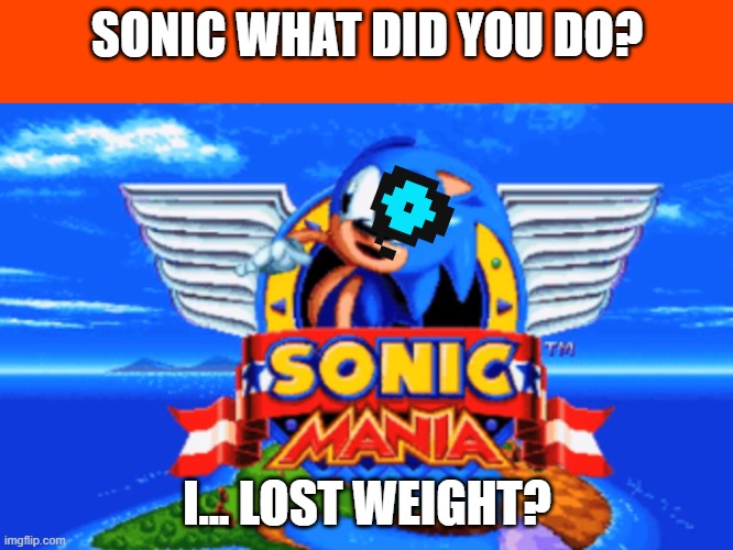 Did you tho? | SONIC WHAT DID YOU DO? I... LOST WEIGHT? | image tagged in sonic mania,undertale | made w/ Imgflip meme maker