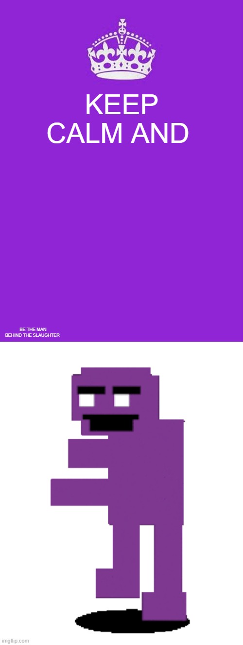 not sus | KEEP CALM AND; BE THE MAN BEHIND THE SLAUGHTER | image tagged in memes,keep calm and carry on purple | made w/ Imgflip meme maker