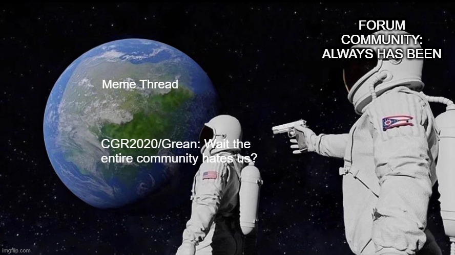 Always Has Been Meme | FORUM COMMUNITY: ALWAYS HAS BEEN; Meme Thread; CGR2020/Grean: Wait the entire community hates us? | image tagged in memes,always has been | made w/ Imgflip meme maker
