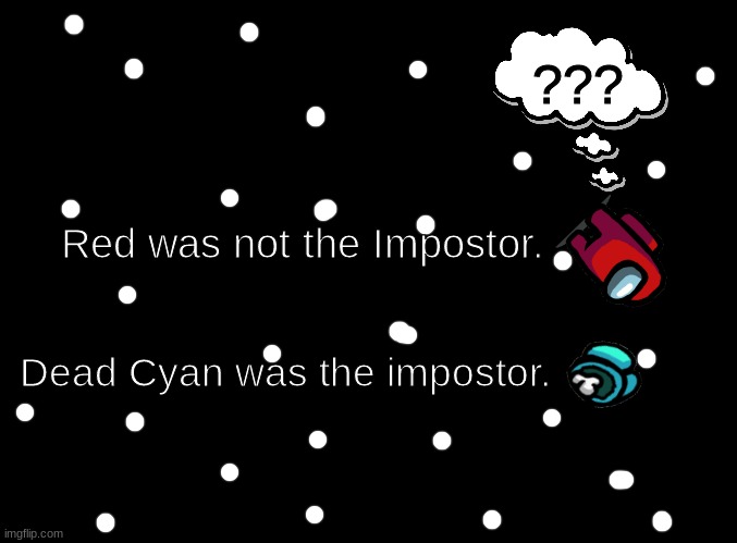 Among Us hackers in a nutshell | ??? Red was not the Impostor. Dead Cyan was the impostor. | image tagged in blank black,among us,memes,funny | made w/ Imgflip meme maker