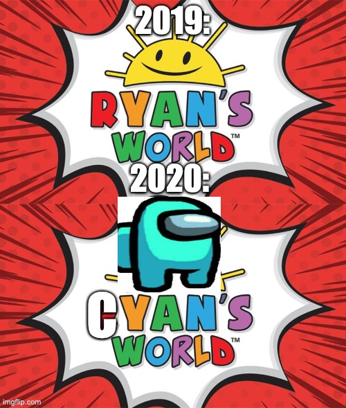 Ryan's World..wait no it's 2020 | 2019:; 2020:; C | image tagged in among us,2020,ryan's world | made w/ Imgflip meme maker