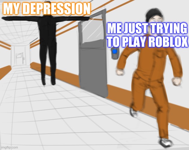 SCP Tpose |  MY DEPRESSION; ME JUST TRYING TO PLAY ROBLOX | image tagged in scp tpose | made w/ Imgflip meme maker