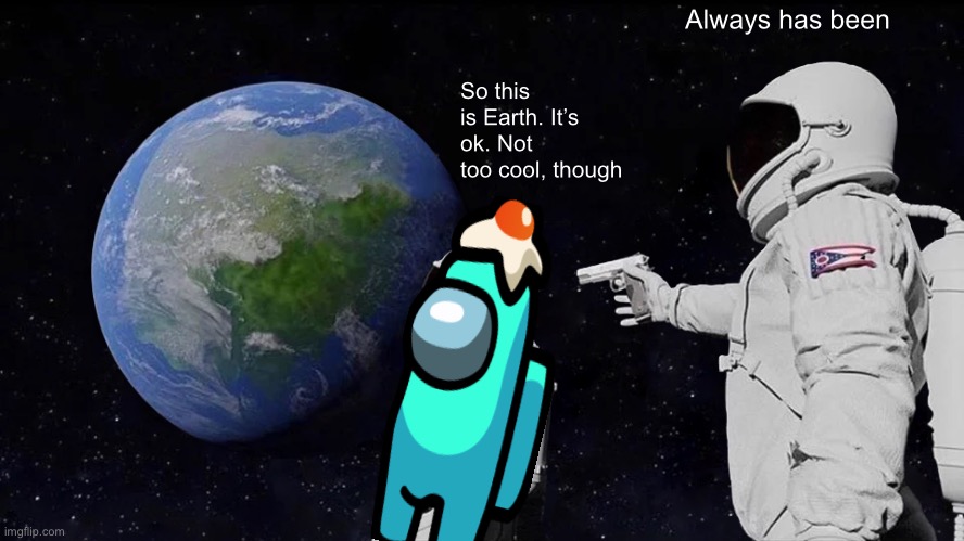 Always Has Been Meme | Always has been; So this is Earth. It’s ok. Not too cool, though | image tagged in memes,always has been,among us,fall guys,fall guys season 2 | made w/ Imgflip meme maker