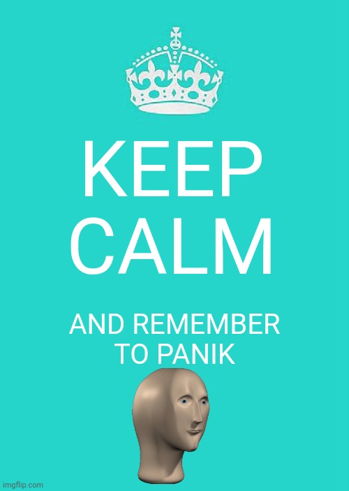 Keep Calm And Carry On Aqua Meme | KEEP CALM; AND REMEMBER TO PANIK | image tagged in memes,keep calm and carry on aqua | made w/ Imgflip meme maker