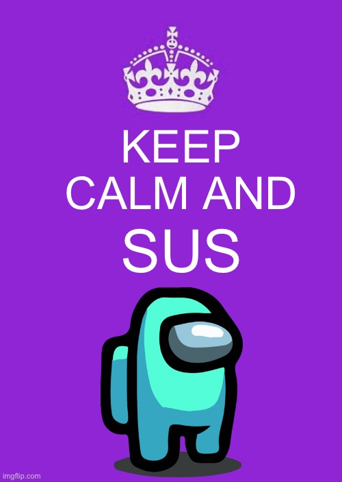 Keep Calm And Carry On Purple | KEEP CALM AND; SUS | image tagged in memes,keep calm and carry on purple | made w/ Imgflip meme maker