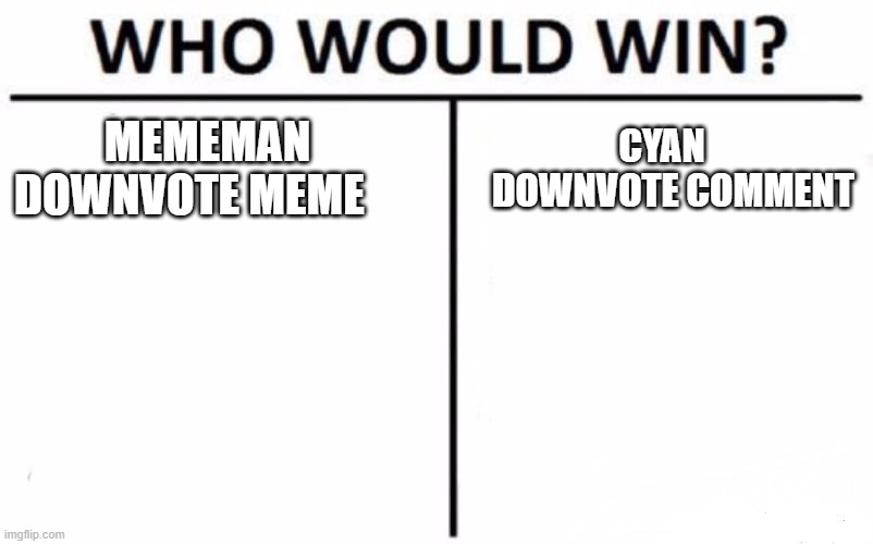 Who Would Win? Meme | MEMEMAN     DOWNVOTE MEME; CYAN
   DOWNVOTE COMMENT | image tagged in memes,who would win | made w/ Imgflip meme maker