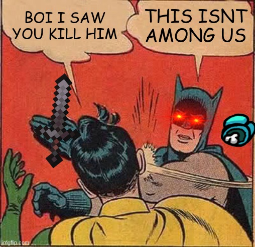Batman Slapping Robin Meme | BOI I SAW YOU KILL HIM; THIS ISNT AMONG US | image tagged in memes,batman slapping robin | made w/ Imgflip meme maker