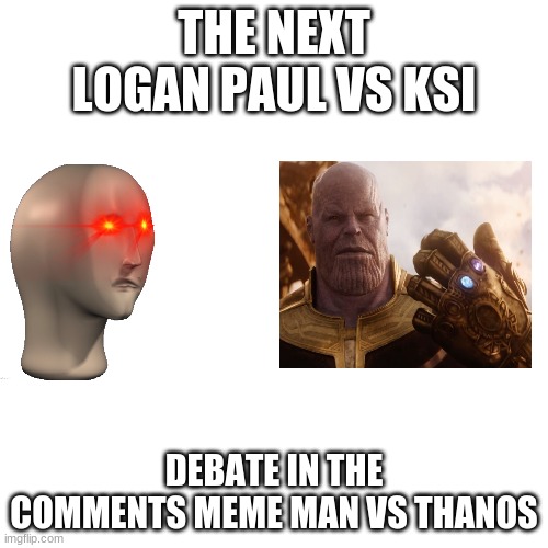 Get in the ring | THE NEXT LOGAN PAUL VS KSI; DEBATE IN THE COMMENTS MEME MAN VS THANOS | image tagged in memes,blank transparent square | made w/ Imgflip meme maker