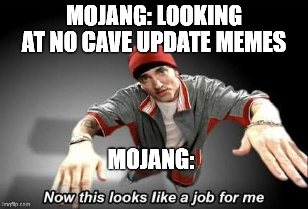 CAVES AND CLIFFS UPDATE | MOJANG: LOOKING AT NO CAVE UPDATE MEMES; MOJANG: | image tagged in now this looks like a job for me | made w/ Imgflip meme maker