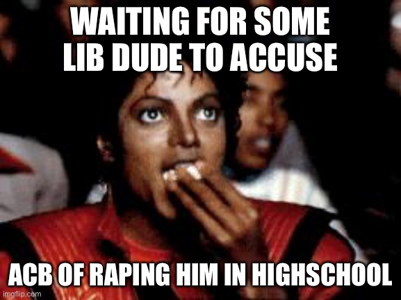 That would be funny | WAITING FOR SOME LIB DUDE TO ACCUSE; ACB OF RAPING HIM IN HIGHSCHOOL | image tagged in michael jackson eating popcorn,funny,justice barrett,acb,memes | made w/ Imgflip meme maker