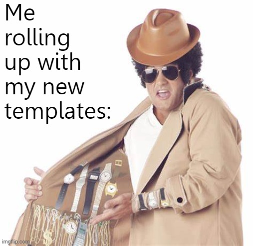 [v rare self-cringe] | Me rolling up with my new templates: | image tagged in rolex dealer trenchcoat,new template | made w/ Imgflip meme maker