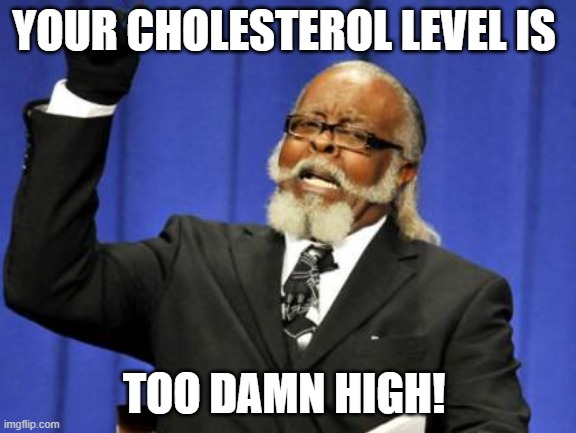 Too Damn High | YOUR CHOLESTEROL LEVEL IS; TOO DAMN HIGH! | image tagged in memes,too damn high | made w/ Imgflip meme maker