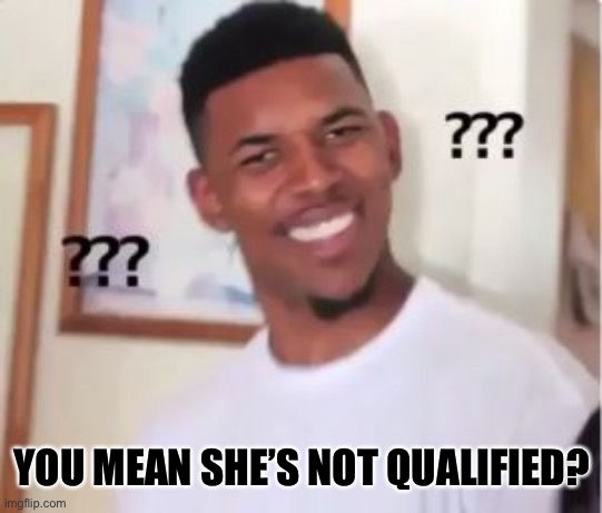 Nick Young | YOU MEAN SHE’S NOT QUALIFIED? | image tagged in nick young | made w/ Imgflip meme maker