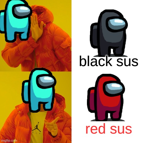 red always sus | black sus; red sus | image tagged in memes,drake hotline bling | made w/ Imgflip meme maker