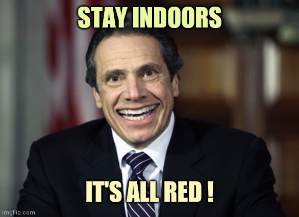 Andrew Cuomo | STAY INDOORS IT'S ALL RED ! | image tagged in andrew cuomo | made w/ Imgflip meme maker