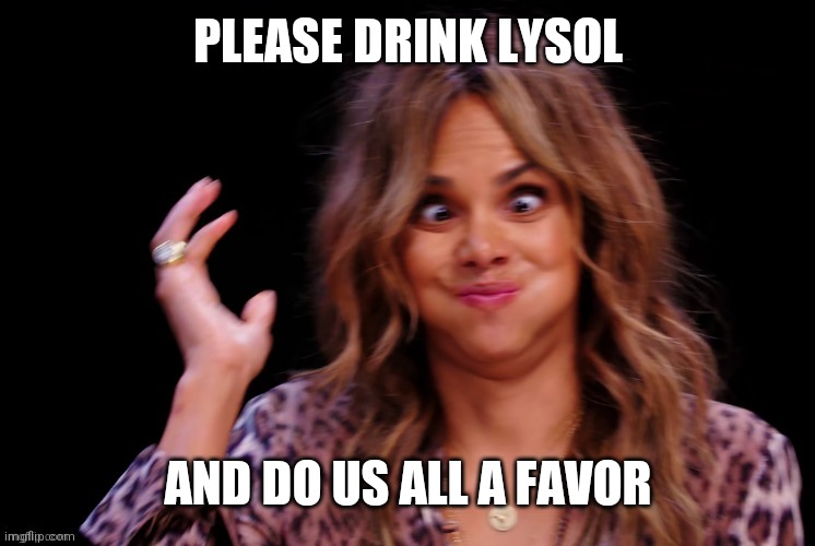 Boof ! | PLEASE DRINK LYSOL AND DO US ALL A FAVOR | image tagged in boof | made w/ Imgflip meme maker