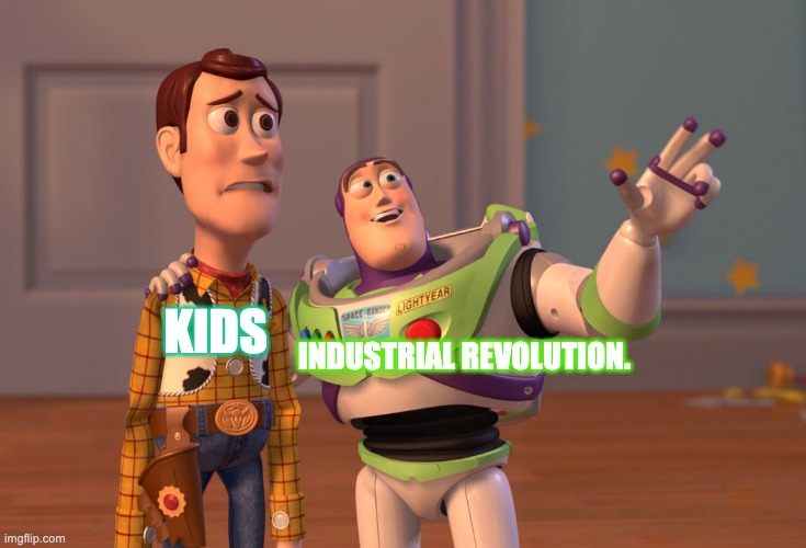 X, X Everywhere Meme | INDUSTRIAL REVOLUTION. KIDS | image tagged in memes,x x everywhere | made w/ Imgflip meme maker