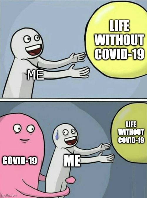 Running Away Balloon Meme | LIFE WITHOUT COVID-19; ME; LIFE WITHOUT COVID-19; COVID-19; ME | image tagged in memes,running away balloon | made w/ Imgflip meme maker