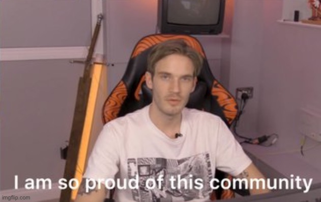 Pewds I am so proud | image tagged in pewds i am so proud | made w/ Imgflip meme maker