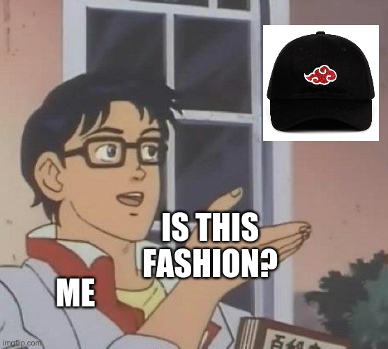 Is this fashion? | IS THIS FASHION? ME | image tagged in memes,is this a pigeon,fashion,fun,anime meme | made w/ Imgflip meme maker