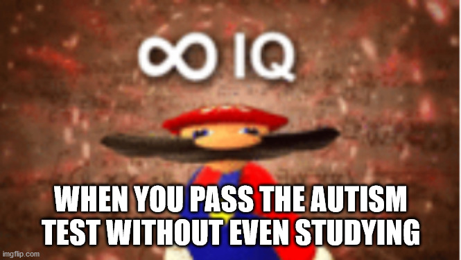 Infinite IQ | WHEN YOU PASS THE AUTISM TEST WITHOUT EVEN STUDYING | image tagged in infinite iq | made w/ Imgflip meme maker