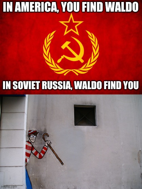 IN AMERICA, YOU FIND WALDO; IN SOVIET RUSSIA, WALDO FIND YOU | image tagged in in soviet russia | made w/ Imgflip meme maker