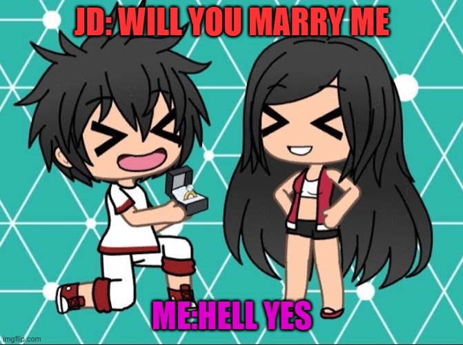 Gacha Life | JD: WILL YOU MARRY ME; ME:HELL YES | image tagged in gacha life | made w/ Imgflip meme maker