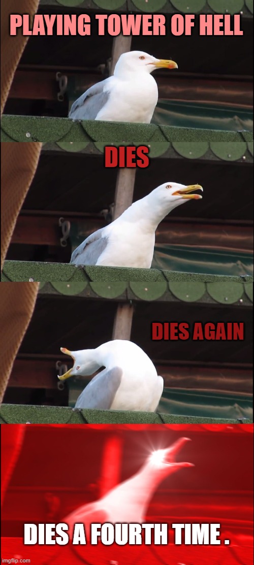 Inhaling Seagull | PLAYING TOWER OF HELL; DIES; DIES AGAIN; DIES A FOURTH TIME . | image tagged in memes,inhaling seagull | made w/ Imgflip meme maker