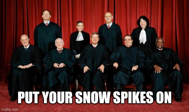 supreme court | PUT YOUR SNOW SPIKES ON | image tagged in supreme court | made w/ Imgflip meme maker
