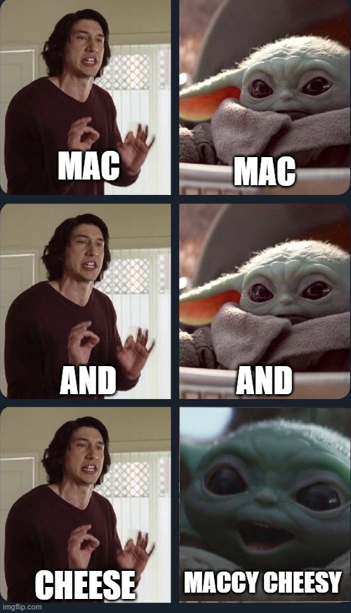 Kylo Ren teacher Baby Yoda to speak | MAC; MAC; AND; AND; MACCY CHEESY; CHEESE | image tagged in kylo ren teacher baby yoda to speak | made w/ Imgflip meme maker