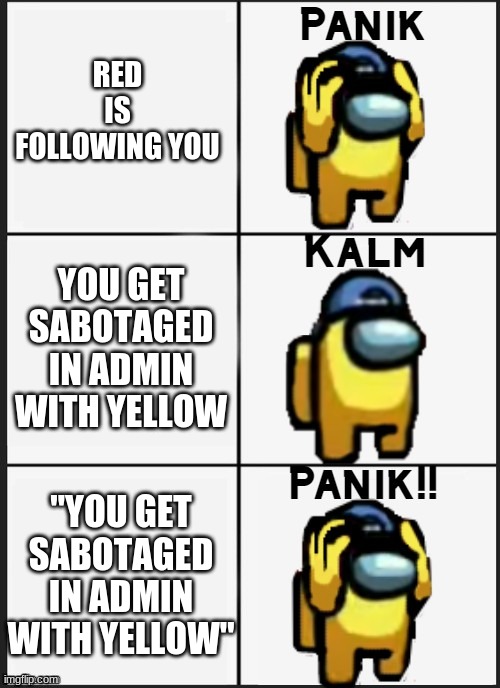 Among us Panik | RED IS FOLLOWING YOU; YOU GET SABOTAGED IN ADMIN WITH YELLOW; "YOU GET SABOTAGED IN ADMIN WITH YELLOW" | image tagged in among us panik,memes,funny,among us | made w/ Imgflip meme maker