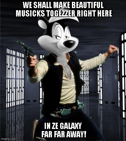 WE SHALL MAKE BEAUTIFUL MUSICKS TOGEZZER RIGHT HERE IN ZE GALAXY FAR FAR AWAY! | image tagged in pepe le pew pew pew | made w/ Imgflip meme maker