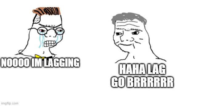 nooo haha go brrr | NOOOO IM LAGGING HAHA LAG GO BRRRRRR | image tagged in nooo haha go brrr | made w/ Imgflip meme maker