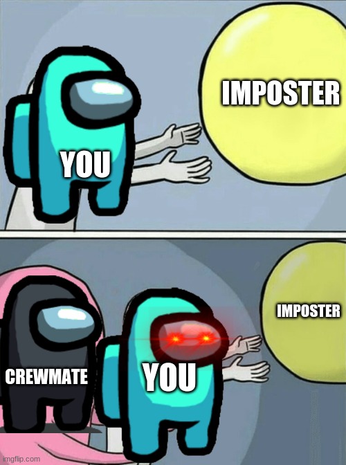 among us | IMPOSTER; YOU; IMPOSTER; CREWMATE; YOU | image tagged in memes,running away balloon,among us | made w/ Imgflip meme maker